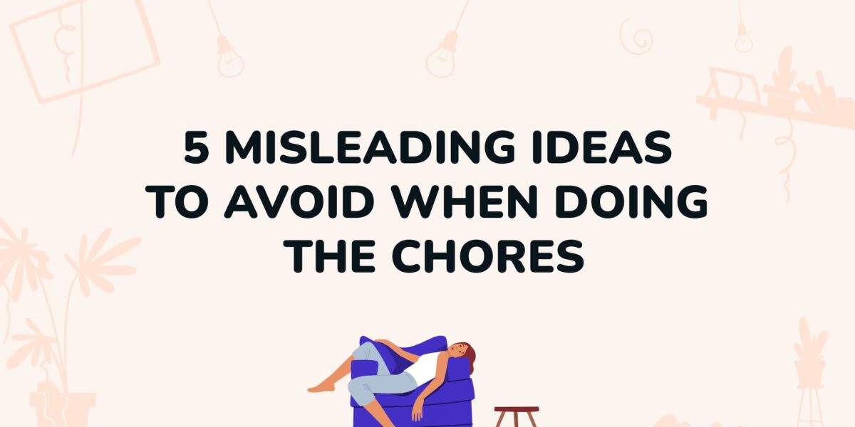 5 Misleading Ideas To Avoid When Doing The Chores